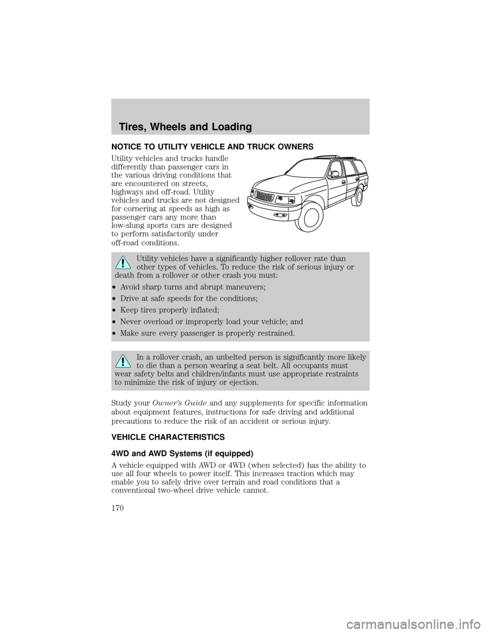 FORD EXPLORER 2006 4.G Owners Manual NOTICE TO UTILITY VEHICLE AND TRUCK OWNERS
Utility vehicles and trucks handle
differently than passenger cars in
the various driving conditions that
are encountered on streets,
highways and off-road. 