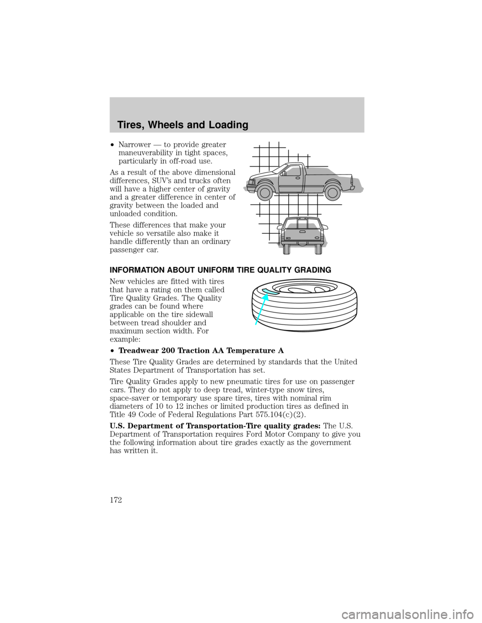 FORD EXPLORER 2006 4.G Owners Manual ²Narrower Ð to provide greater
maneuverability in tight spaces,
particularly in off-road use.
As a result of the above dimensional
differences, SUVs and trucks often
will have a higher center of gr
