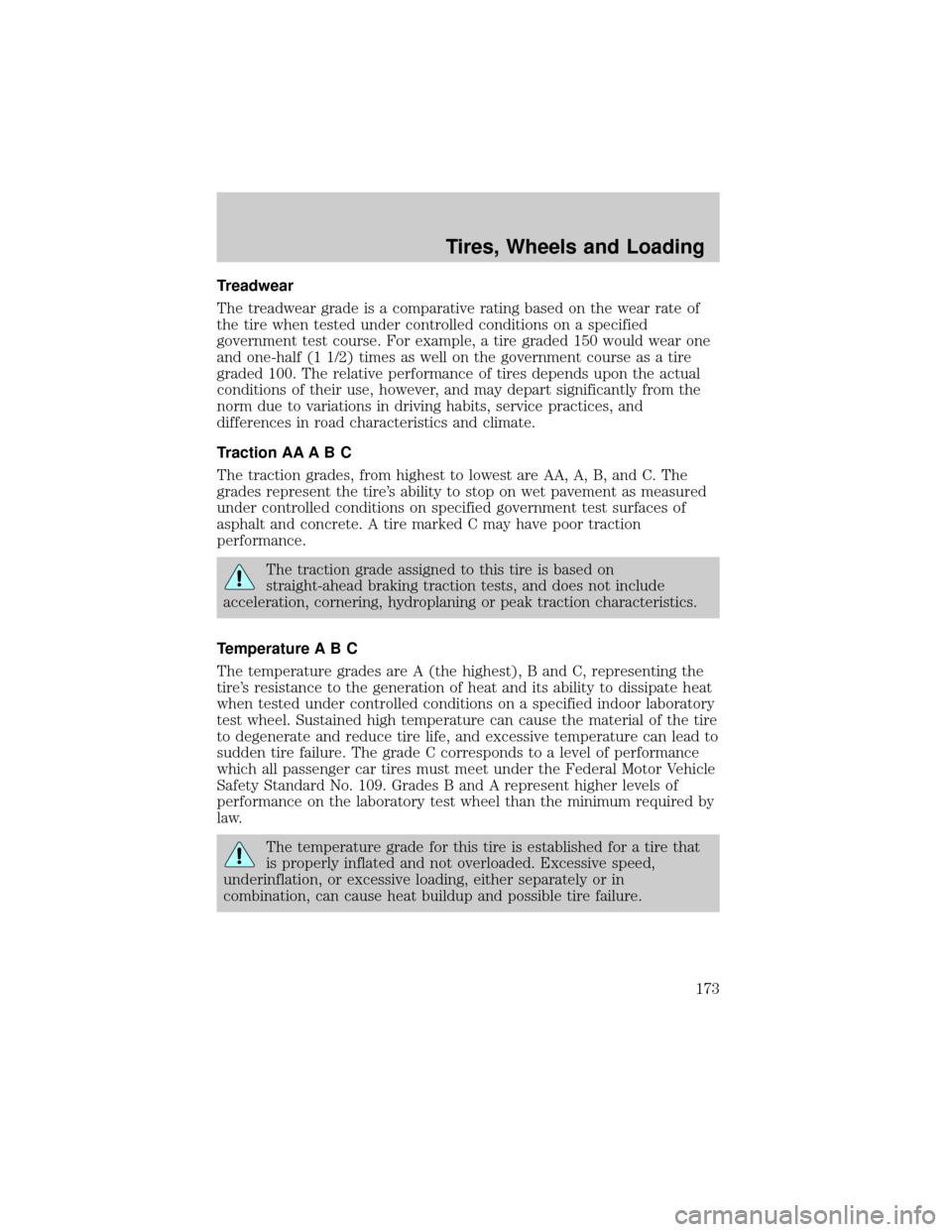 FORD EXPLORER 2006 4.G Owners Manual Treadwear
The treadwear grade is a comparative rating based on the wear rate of
the tire when tested under controlled conditions on a specified
government test course. For example, a tire graded 150 w