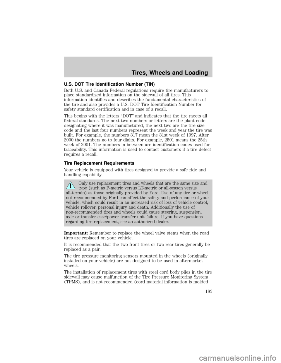 FORD EXPLORER 2006 4.G Owners Manual U.S. DOT Tire Identification Number (TIN)
Both U.S. and Canada Federal regulations require tire manufacturers to
place standardized information on the sidewall of all tires. This
information identifie