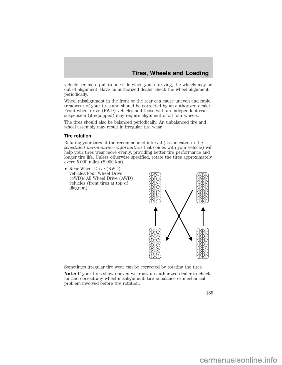 FORD EXPLORER 2006 4.G Owners Manual vehicle seems to pull to one side when youre driving, the wheels may be
out of alignment. Have an authorized dealer check the wheel alignment
periodically.
Wheel misalignment in the front or the rear