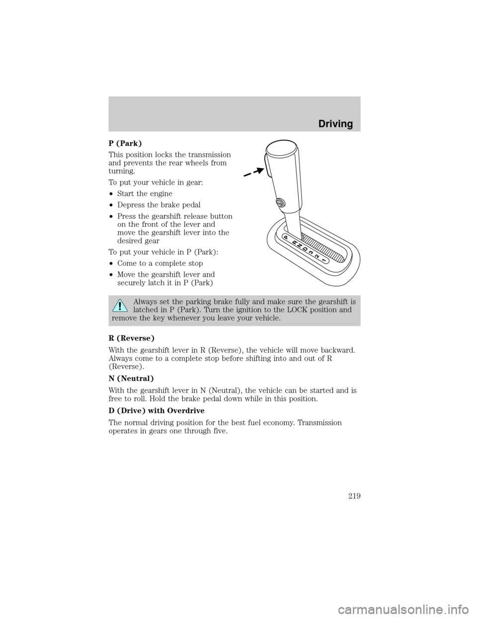 FORD EXPLORER 2006 4.G Owners Manual P (Park)
This position locks the transmission
and prevents the rear wheels from
turning.
To put your vehicle in gear:
²Start the engine
²Depress the brake pedal
²Press the gearshift release button
