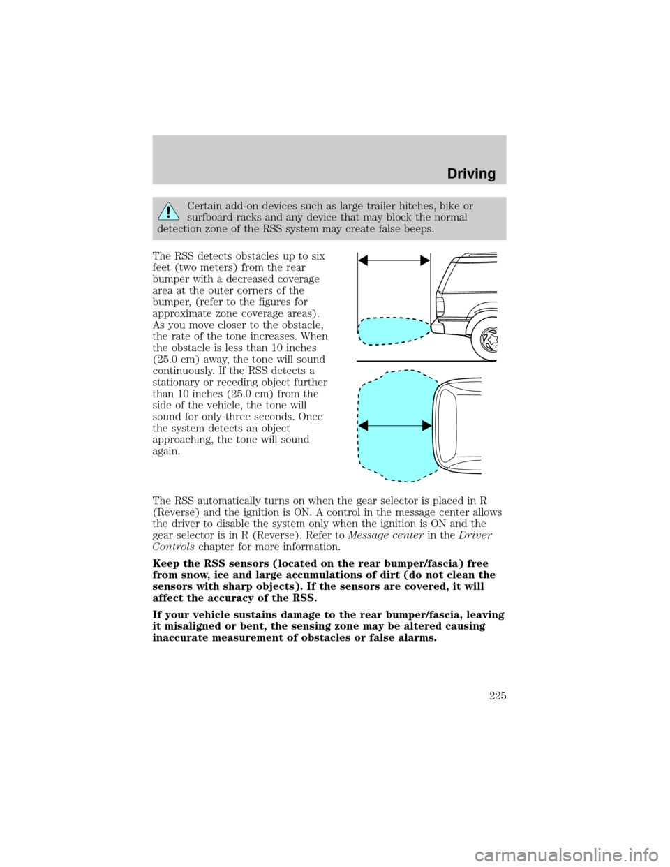 FORD EXPLORER 2006 4.G Owners Manual Certain add-on devices such as large trailer hitches, bike or
surfboard racks and any device that may block the normal
detection zone of the RSS system may create false beeps.
The RSS detects obstacle