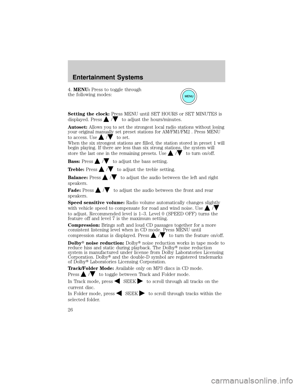 FORD EXPLORER 2006 4.G Owners Manual 4.MENU:Press to toggle through
the following modes:
Setting the clock:Press MENU until SET HOURS or SET MINUTES is
displayed. Press
/to adjust the hours/minutes.
Autoset:Allows you to set the stronges