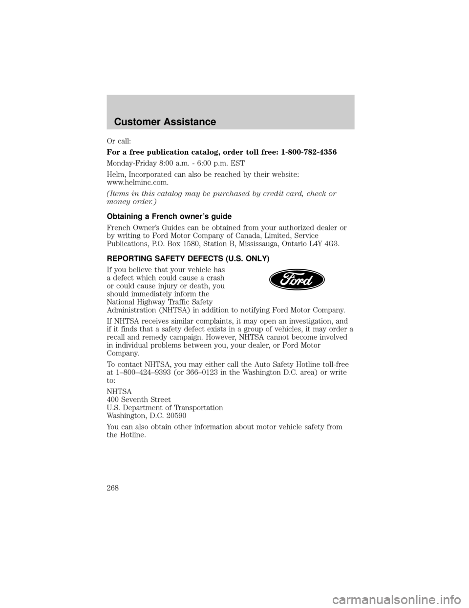 FORD EXPLORER 2006 4.G Owners Manual Or call:
For a free publication catalog, order toll free: 1-800-782-4356
Monday-Friday 8:00 a.m. - 6:00 p.m. EST
Helm, Incorporated can also be reached by their website:
www.helminc.com.
(Items in thi