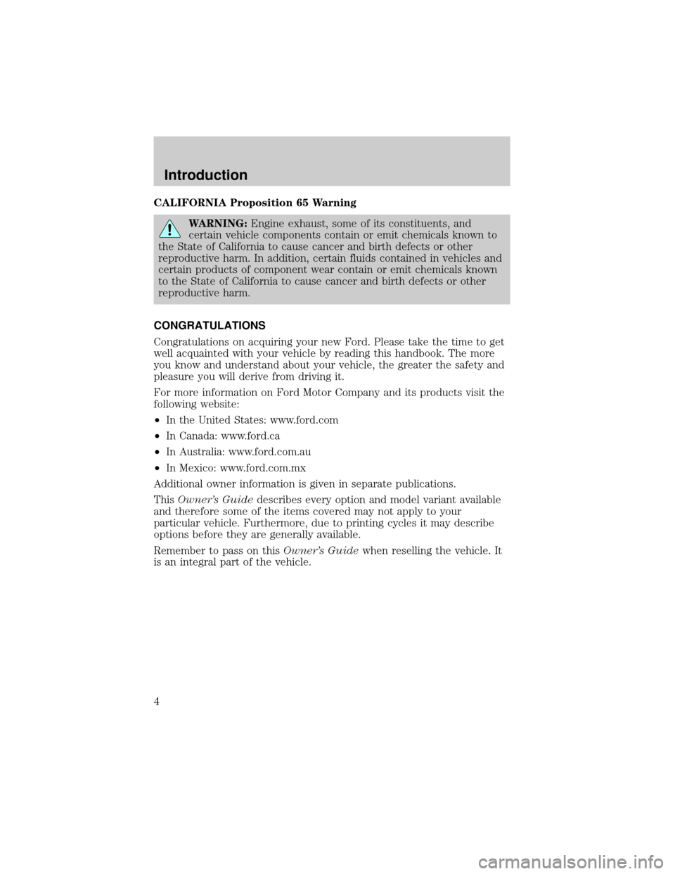 FORD EXPLORER 2006 4.G Owners Manual CALIFORNIA Proposition 65 Warning
WARNING:Engine exhaust, some of its constituents, and
certain vehicle components contain or emit chemicals known to
the State of California to cause cancer and birth 