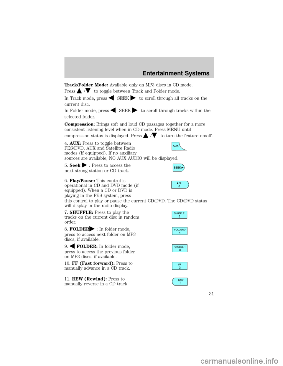 FORD EXPLORER 2006 4.G Owners Manual Track/Folder Mode:Available only on MP3 discs in CD mode.
Press
/to toggle between Track and Folder mode.
In Track mode, press
SEEKto scroll through all tracks on the
current disc.
In Folder mode, pre