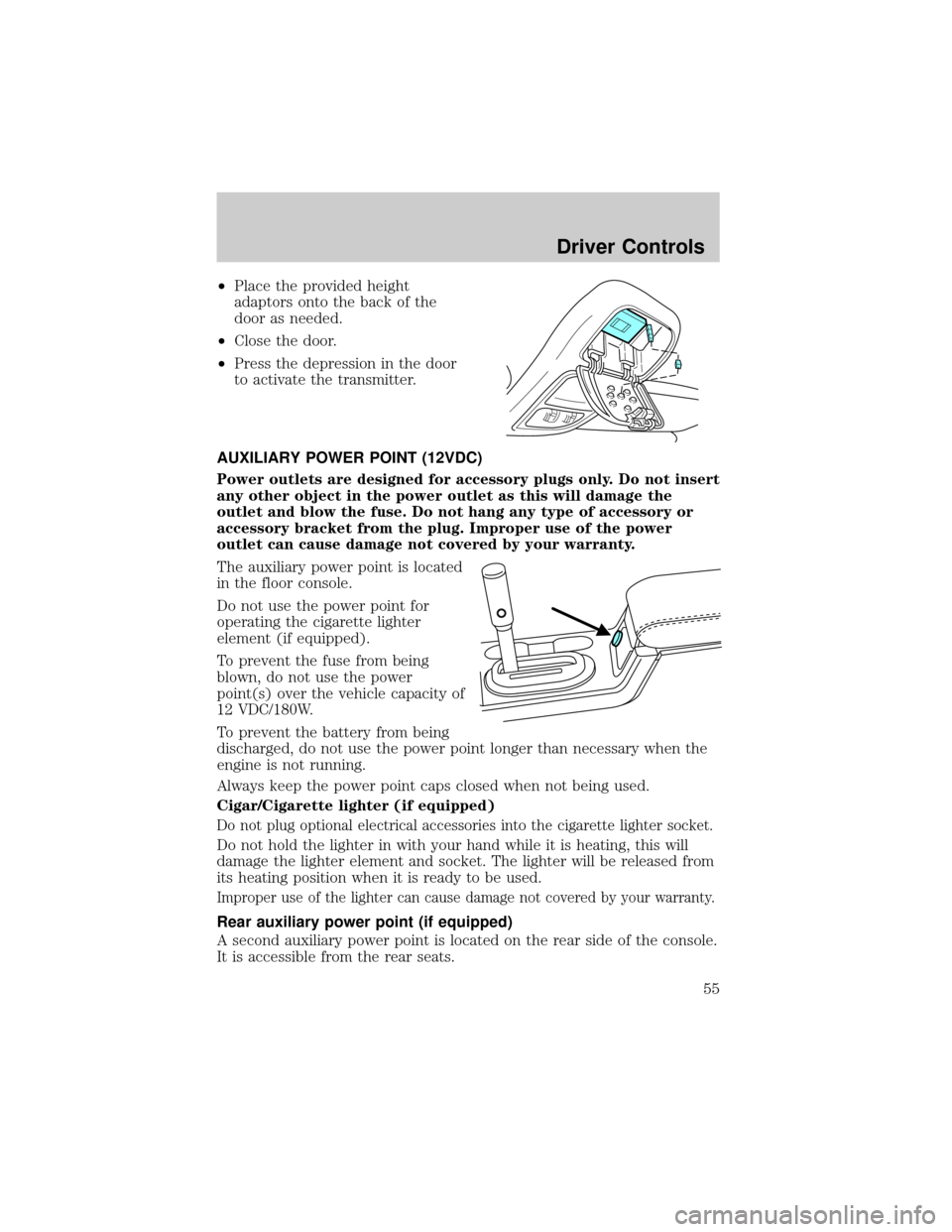 FORD EXPLORER 2006 4.G Owners Manual ²Place the provided height
adaptors onto the back of the
door as needed.
²Close the door.
²Press the depression in the door
to activate the transmitter.
AUXILIARY POWER POINT (12VDC)
Power outlets 