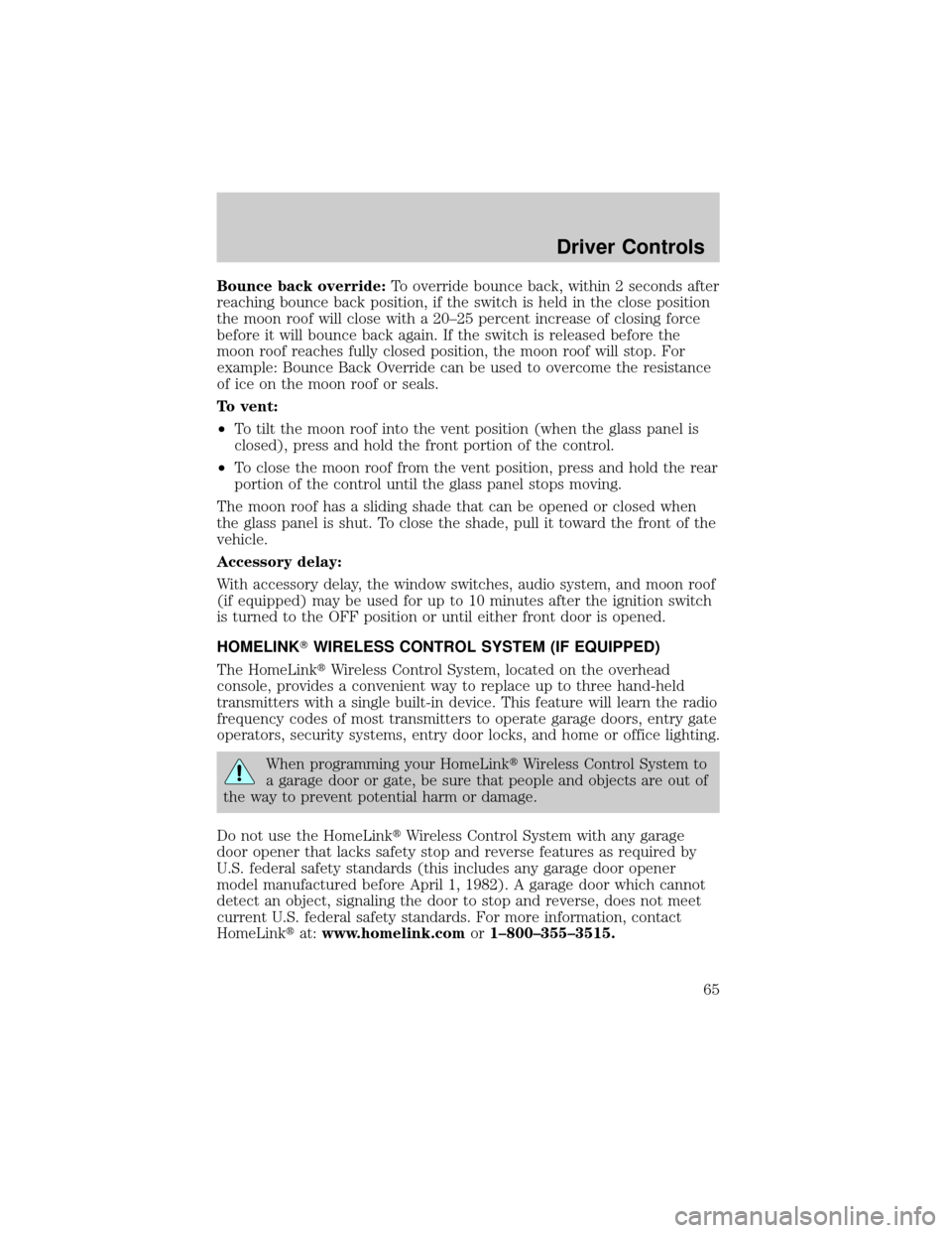 FORD EXPLORER 2006 4.G Repair Manual Bounce back override:To override bounce back, within 2 seconds after
reaching bounce back position, if the switch is held in the close position
the moon roof will close with a 20±25 percent increase 