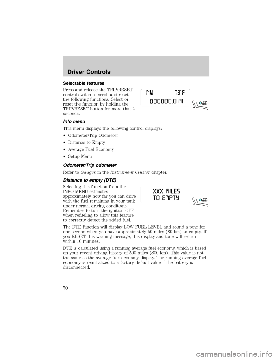 FORD EXPLORER 2006 4.G Owners Manual Selectable features
Press and release the TRIP/RESET
control switch to scroll and reset
the following functions. Select or
reset the function by holding the
TRIP/RESET button for more that 2
seconds.
