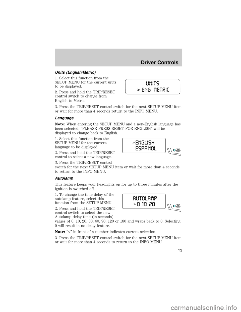 FORD EXPLORER 2006 4.G Manual PDF Units (English/Metric)
1. Select this function from the
SETUP MENU for the current units
to be displayed.
2. Press and hold the TRIP/RESET
control switch to change from
English to Metric.
3. Press the