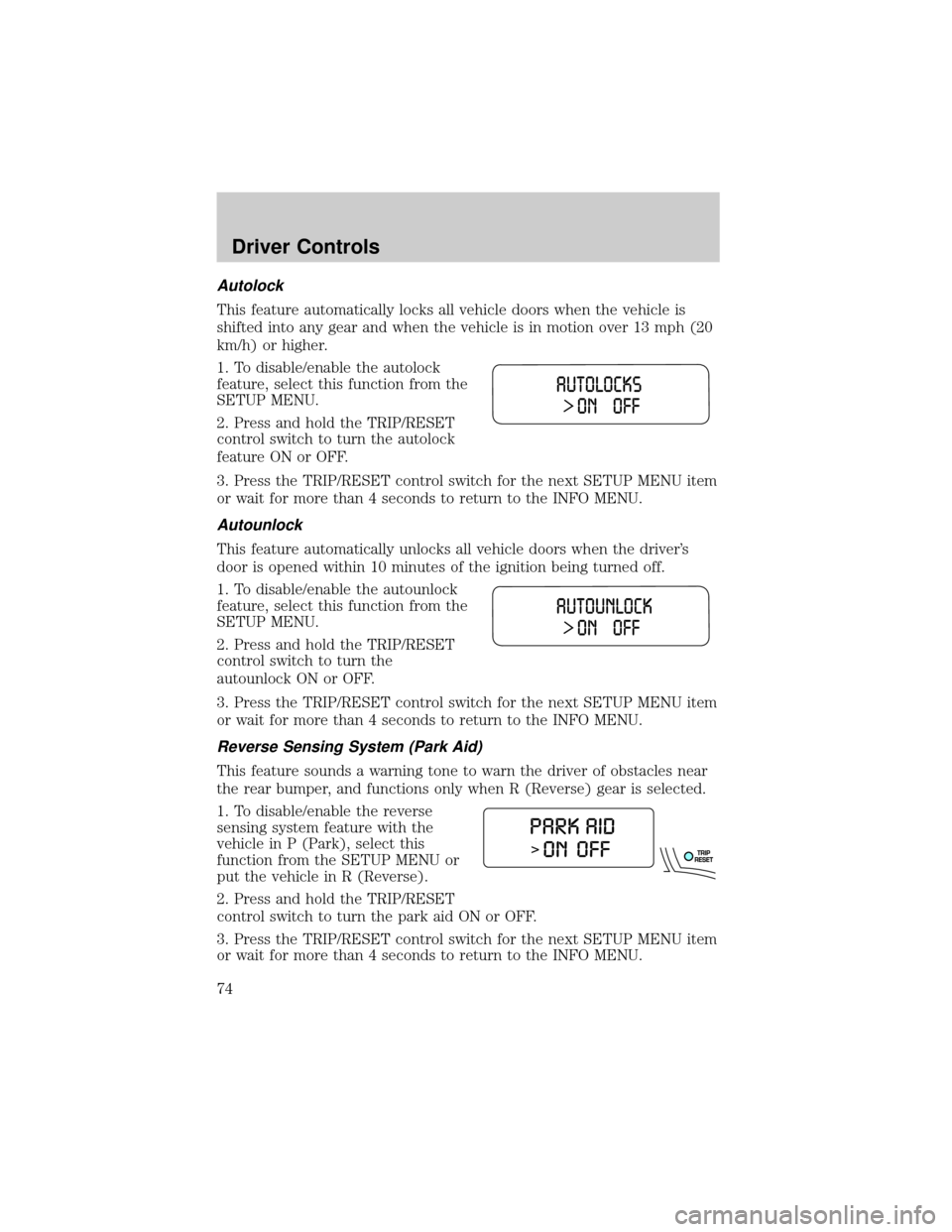 FORD EXPLORER 2006 4.G Manual PDF Autolock
This feature automatically locks all vehicle doors when the vehicle is
shifted into any gear and when the vehicle is in motion over 13 mph (20
km/h) or higher.
1. To disable/enable the autolo