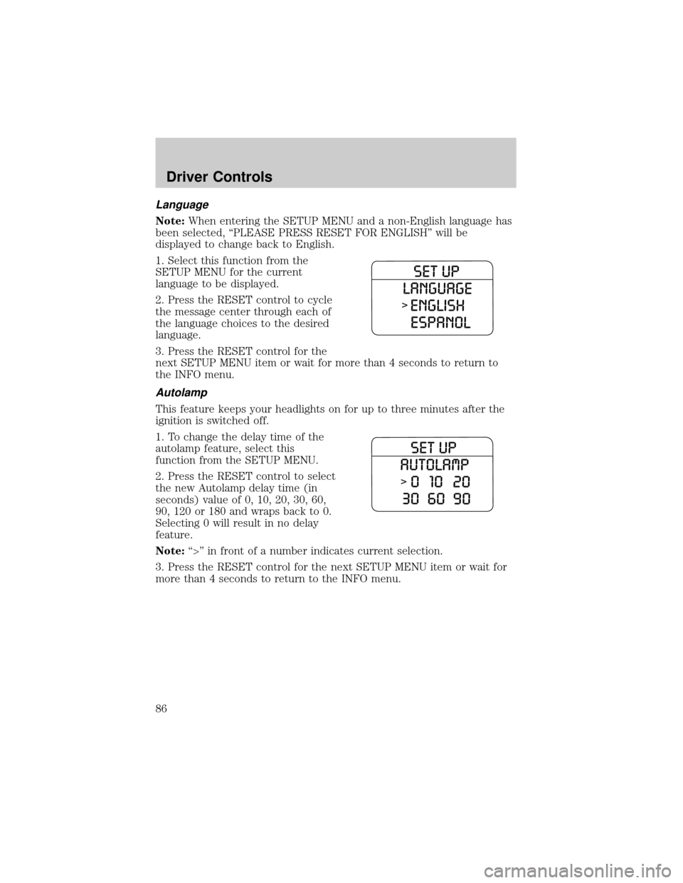 FORD EXPLORER 2006 4.G Manual Online Language
Note:When entering the SETUP MENU and a non-English language has
been selected, ªPLEASE PRESS RESET FOR ENGLISHº will be
displayed to change back to English.
1. Select this function from th FORD EXPLORER 2006 4.G Manual Online Language
Note:When entering the SETUP MENU and a non-English language has
been selected, ªPLEASE PRESS RESET FOR ENGLISHº will be
displayed to change back to English.
1. Select this function from th
