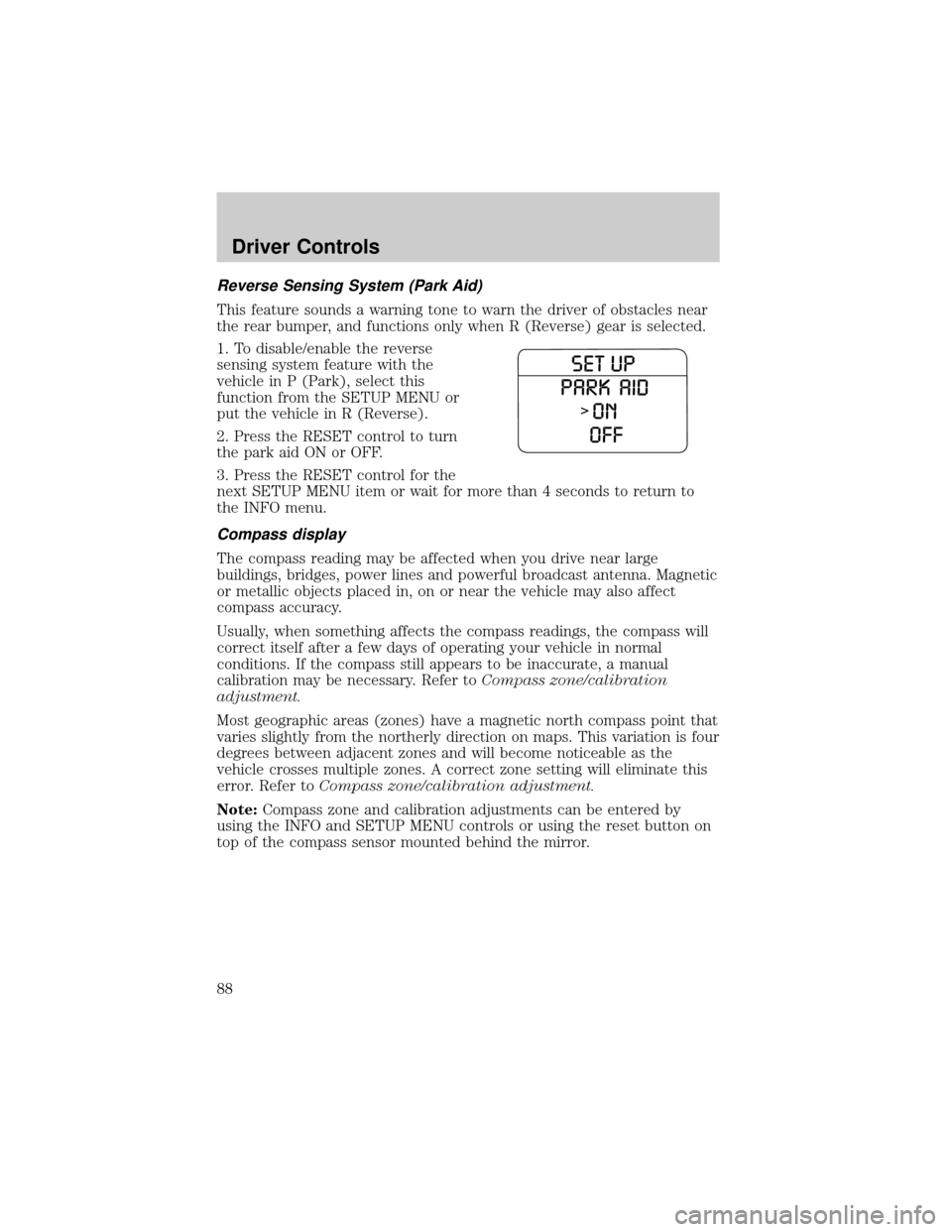 FORD EXPLORER 2006 4.G Owners Manual Reverse Sensing System (Park Aid)
This feature sounds a warning tone to warn the driver of obstacles near
the rear bumper, and functions only when R (Reverse) gear is selected.
1. To disable/enable th FORD EXPLORER 2006 4.G Owners Manual Reverse Sensing System (Park Aid)
This feature sounds a warning tone to warn the driver of obstacles near
the rear bumper, and functions only when R (Reverse) gear is selected.
1. To disable/enable th