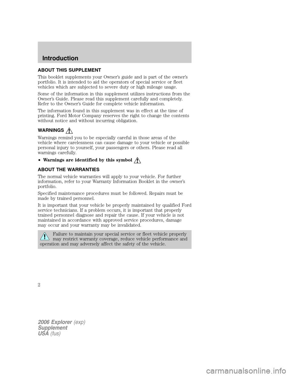 FORD EXPLORER 2006 4.G Severe Duty Supplement Manual ABOUT THIS SUPPLEMENT
This booklet supplements your Owner’s guide and is part of the owner’s
portfolio. It is intended to aid the operators of special service or fleet
vehicles which are subjected