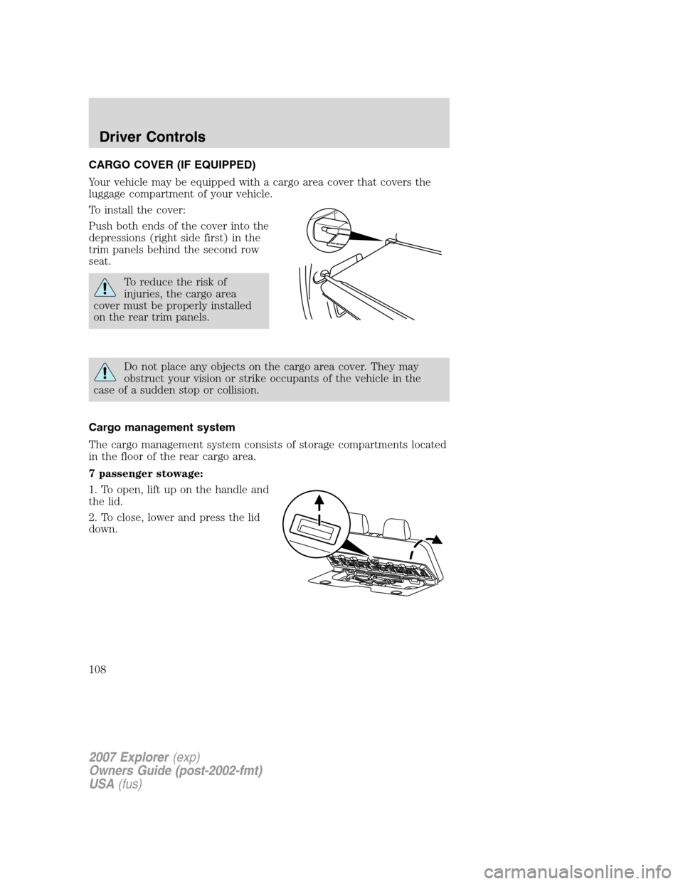 FORD EXPLORER 2007 4.G Owners Manual CARGO COVER (IF EQUIPPED)
Your vehicle may be equipped with a cargo area cover that covers the
luggage compartment of your vehicle.
To install the cover:
Push both ends of the cover into the
depressio