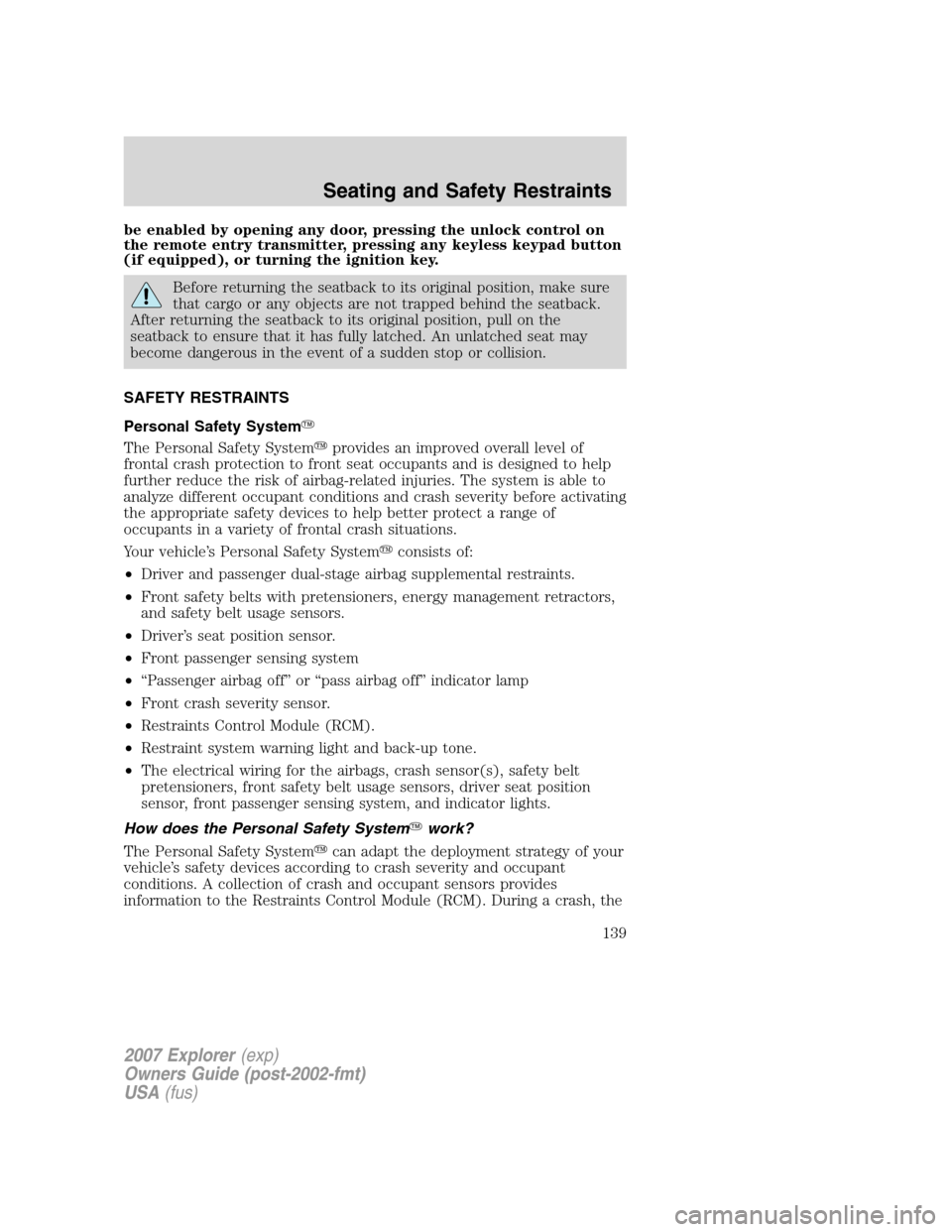 FORD EXPLORER 2007 4.G User Guide be enabled by opening any door, pressing the unlock control on
the remote entry transmitter, pressing any keyless keypad button
(if equipped), or turning the ignition key.
Before returning the seatbac