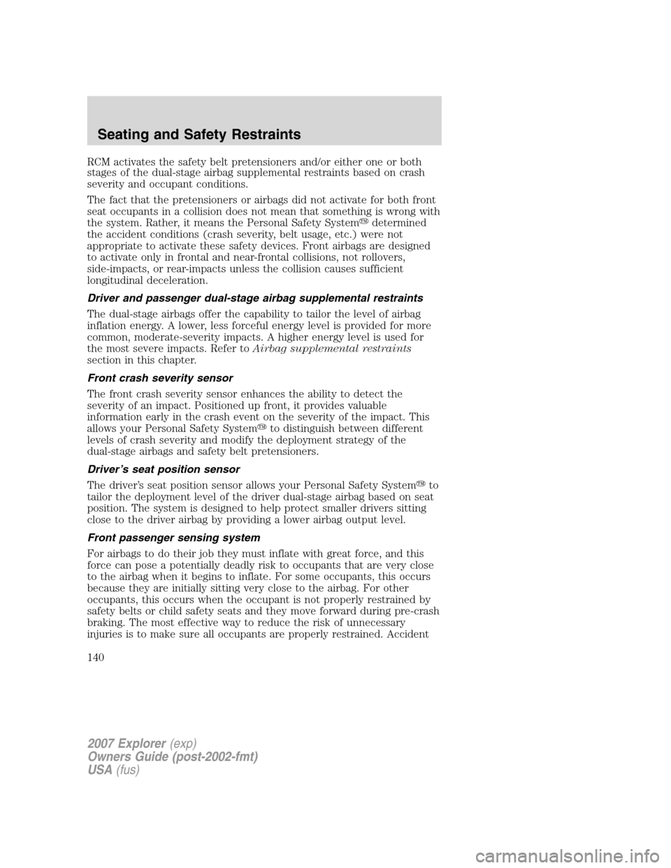 FORD EXPLORER 2007 4.G Owners Manual RCM activates the safety belt pretensioners and/or either one or both
stages of the dual-stage airbag supplemental restraints based on crash
severity and occupant conditions.
The fact that the pretens FORD EXPLORER 2007 4.G Owners Manual RCM activates the safety belt pretensioners and/or either one or both
stages of the dual-stage airbag supplemental restraints based on crash
severity and occupant conditions.
The fact that the pretens
