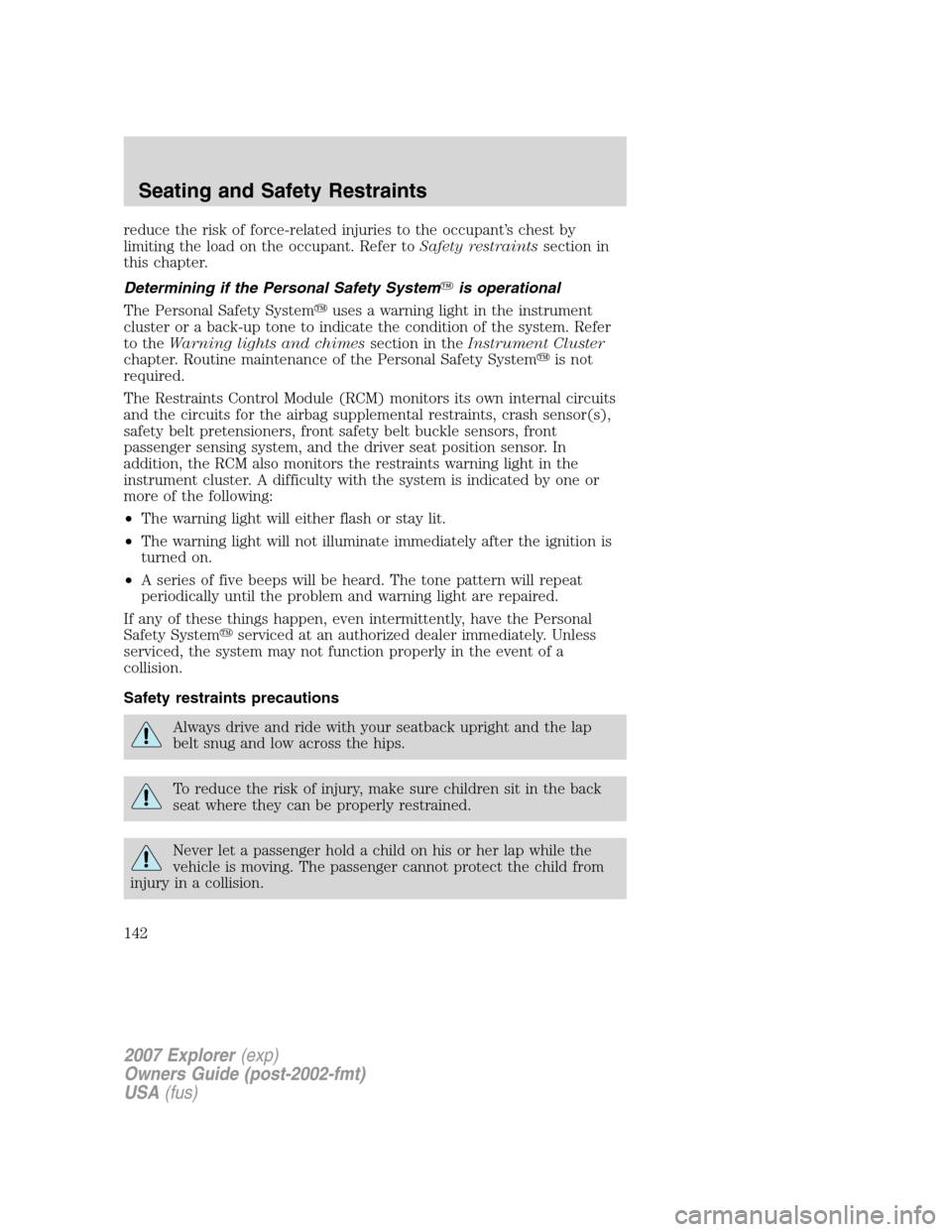 FORD EXPLORER 2007 4.G Owners Manual reduce the risk of force-related injuries to the occupant’s chest by
limiting the load on the occupant. Refer toSafety restraintssection in
this chapter.
Determining if the Personal Safety Systemis