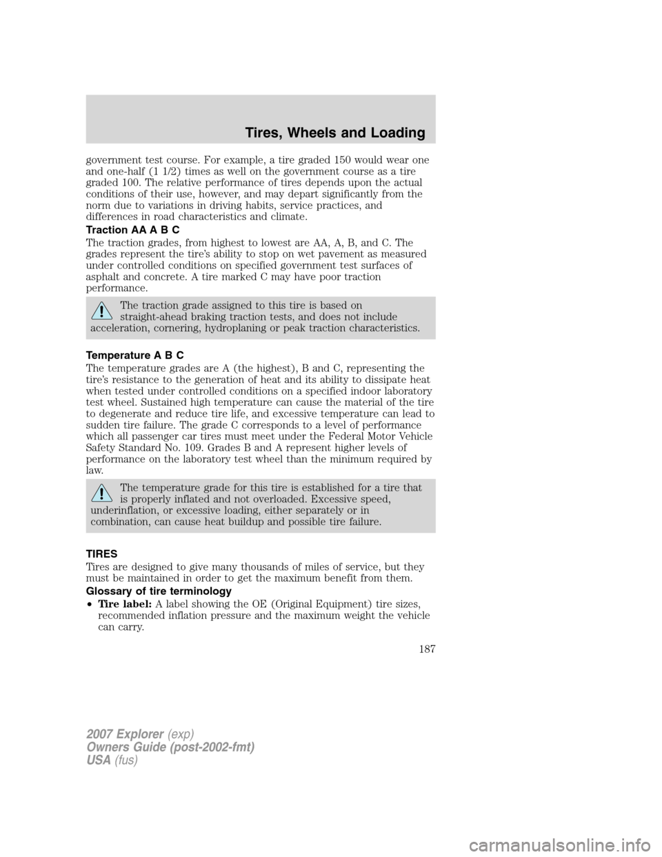 FORD EXPLORER 2007 4.G Owners Manual government test course. For example, a tire graded 150 would wear one
and one-half (1 1/2) times as well on the government course as a tire
graded 100. The relative performance of tires depends upon t