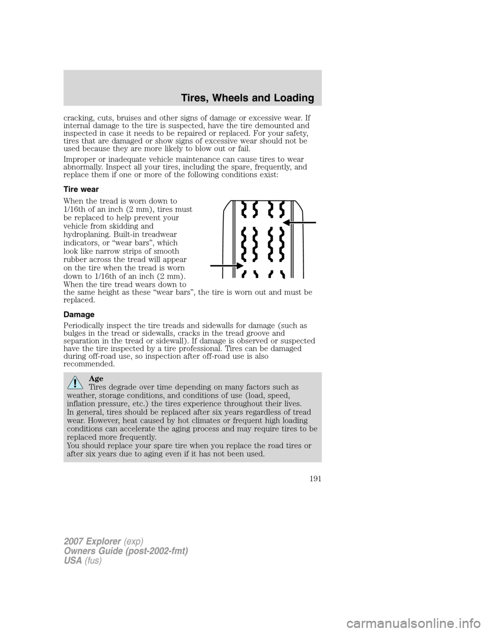FORD EXPLORER 2007 4.G Owners Manual cracking, cuts, bruises and other signs of damage or excessive wear. If
internal damage to the tire is suspected, have the tire demounted and
inspected in case it needs to be repaired or replaced. For FORD EXPLORER 2007 4.G Owners Manual cracking, cuts, bruises and other signs of damage or excessive wear. If
internal damage to the tire is suspected, have the tire demounted and
inspected in case it needs to be repaired or replaced. For