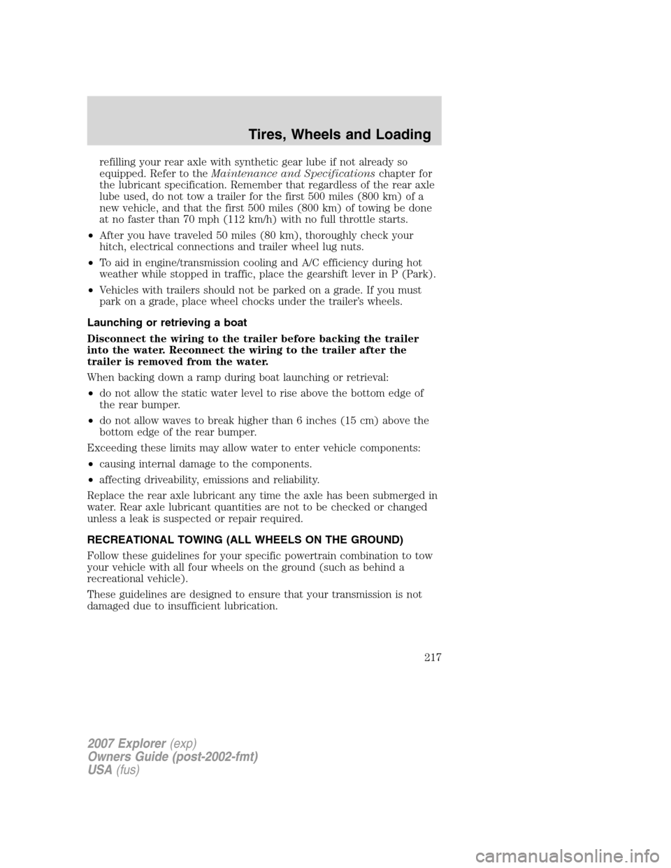 FORD EXPLORER 2007 4.G Owners Manual refilling your rear axle with synthetic gear lube if not already so
equipped. Refer to theMaintenance and Specificationschapter for
the lubricant specification. Remember that regardless of the rear ax