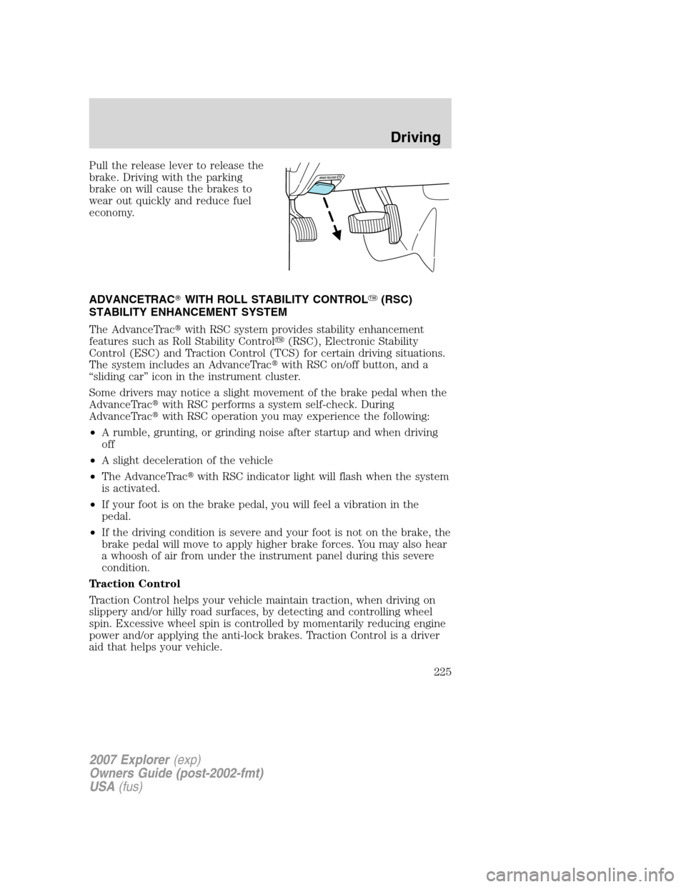 FORD EXPLORER 2007 4.G Owners Manual Pull the release lever to release the
brake. Driving with the parking
brake on will cause the brakes to
wear out quickly and reduce fuel
economy.
ADVANCETRACWITH ROLL STABILITY CONTROL(RSC)
STABILIT