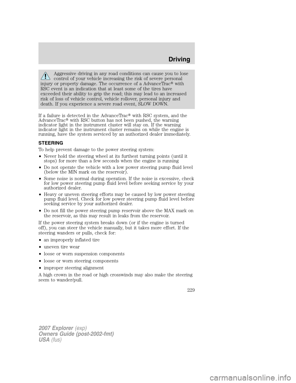 FORD EXPLORER 2007 4.G Owners Manual Aggressive driving in any road conditions can cause you to lose
control of your vehicle increasing the risk of severe personal
injury or property damage. The occurrence of a AdvanceTracwith
RSC event