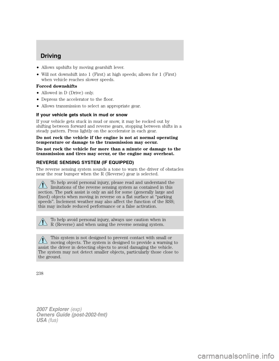FORD EXPLORER 2007 4.G Owners Manual •Allows upshifts by moving gearshift lever.
•Will not downshift into 1 (First) at high speeds; allows for 1 (First)
when vehicle reaches slower speeds.
Forced downshifts
•Allowed in D (Drive) on FORD EXPLORER 2007 4.G Owners Manual •Allows upshifts by moving gearshift lever.
•Will not downshift into 1 (First) at high speeds; allows for 1 (First)
when vehicle reaches slower speeds.
Forced downshifts
•Allowed in D (Drive) on