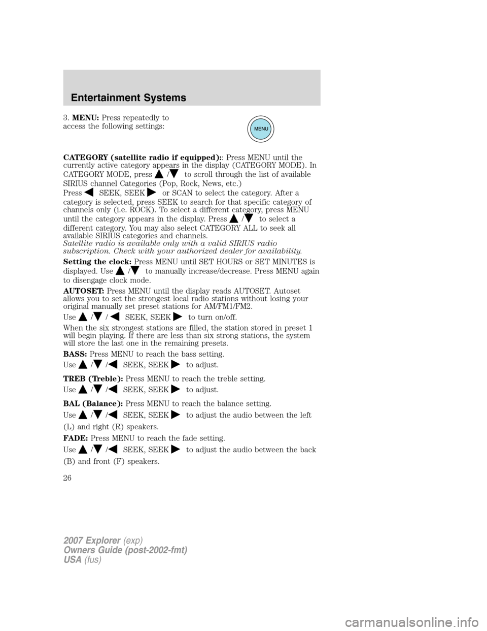 FORD EXPLORER 2007 4.G Owners Manual 3.MENU:Press repeatedly to
access the following settings:
CATEGORY (satellite radio if equipped):: Press MENU until the
currently active category appears in the display (CATEGORY MODE). In
CATEGORY MO FORD EXPLORER 2007 4.G Owners Manual 3.MENU:Press repeatedly to
access the following settings:
CATEGORY (satellite radio if equipped):: Press MENU until the
currently active category appears in the display (CATEGORY MODE). In
CATEGORY MO