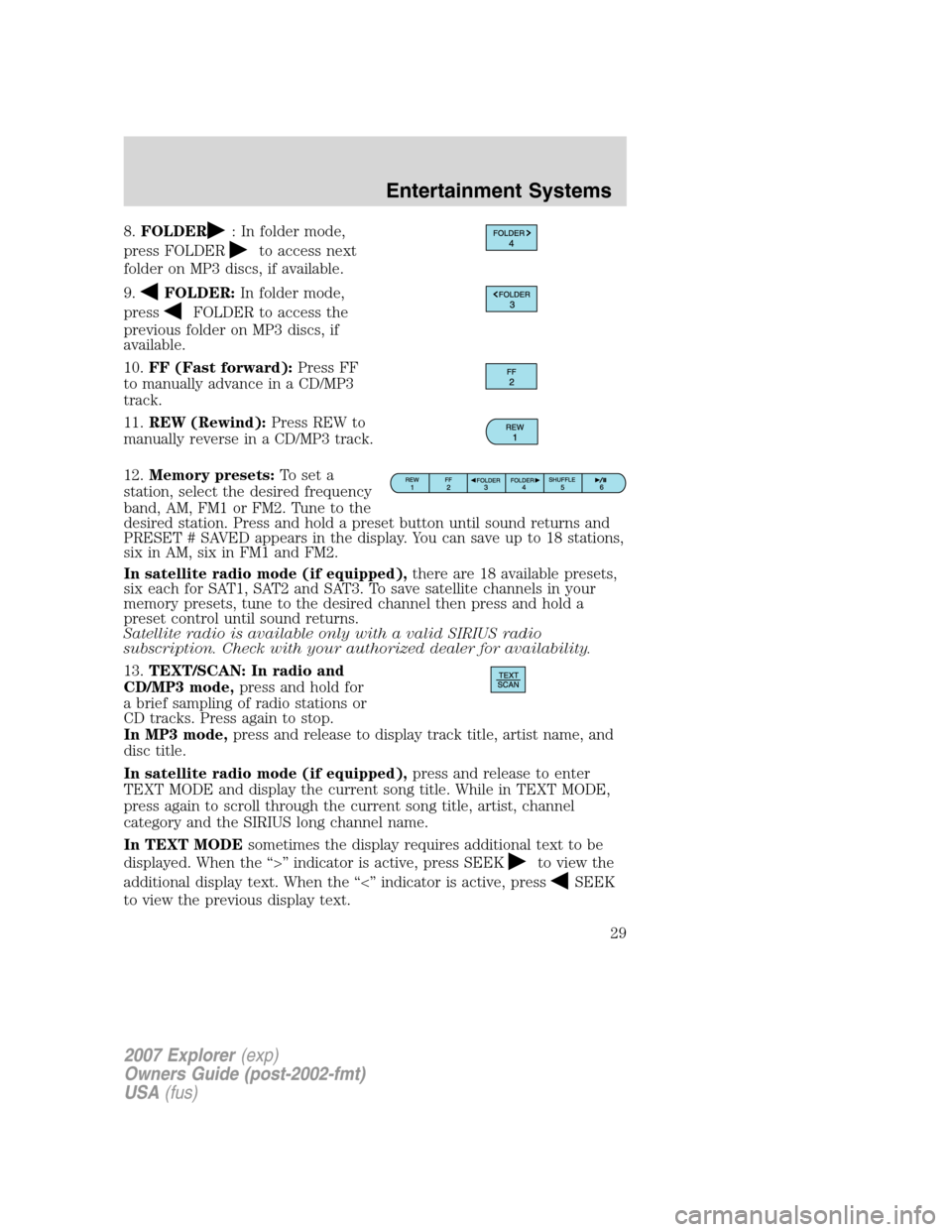FORD EXPLORER 2007 4.G Owners Manual 8.FOLDER: In folder mode,
press FOLDER
to access next
folder on MP3 discs, if available.
9.
FOLDER:In folder mode,
press
FOLDER to access the
previous folder on MP3 discs, if
available.
10.FF (Fast fo FORD EXPLORER 2007 4.G Owners Manual 8.FOLDER: In folder mode,
press FOLDER
to access next
folder on MP3 discs, if available.
9.
FOLDER:In folder mode,
press
FOLDER to access the
previous folder on MP3 discs, if
available.
10.FF (Fast fo