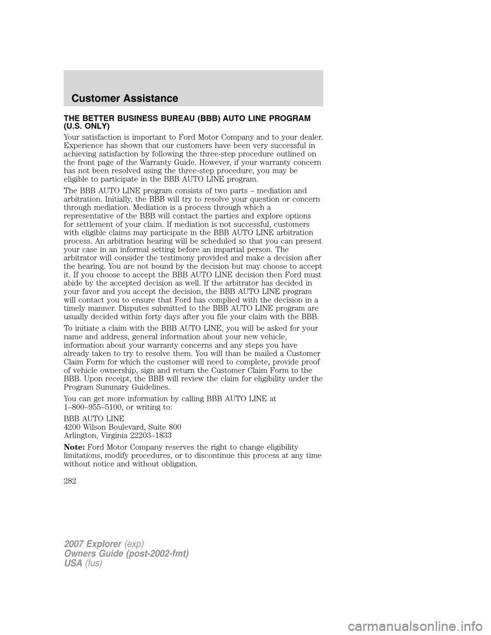 FORD EXPLORER 2007 4.G Owners Manual THE BETTER BUSINESS BUREAU (BBB) AUTO LINE PROGRAM
(U.S. ONLY)
Your satisfaction is important to Ford Motor Company and to your dealer.
Experience has shown that our customers have been very successfu FORD EXPLORER 2007 4.G Owners Manual THE BETTER BUSINESS BUREAU (BBB) AUTO LINE PROGRAM
(U.S. ONLY)
Your satisfaction is important to Ford Motor Company and to your dealer.
Experience has shown that our customers have been very successfu