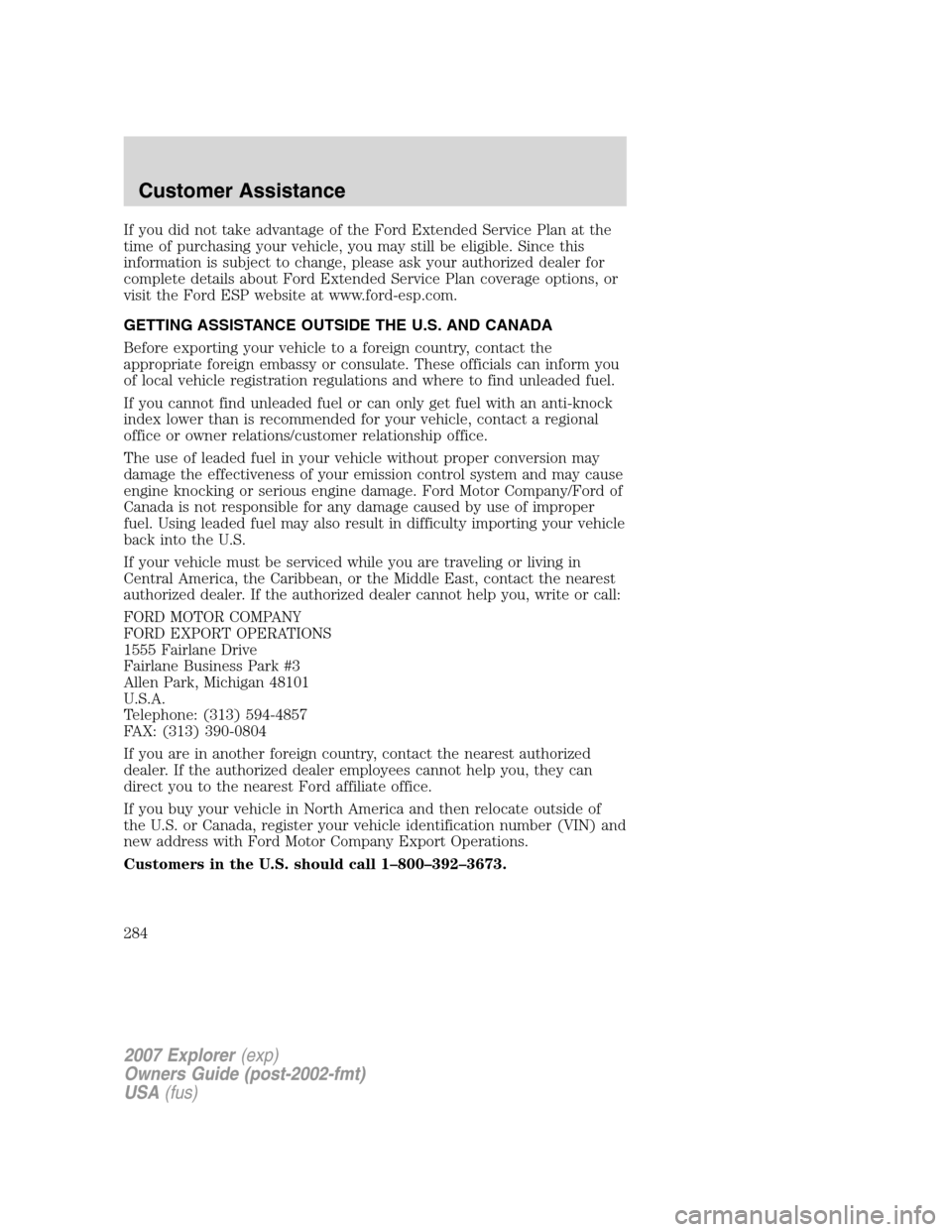 FORD EXPLORER 2007 4.G Owners Manual If you did not take advantage of the Ford Extended Service Plan at the
time of purchasing your vehicle, you may still be eligible. Since this
information is subject to change, please ask your authoriz FORD EXPLORER 2007 4.G Owners Manual If you did not take advantage of the Ford Extended Service Plan at the
time of purchasing your vehicle, you may still be eligible. Since this
information is subject to change, please ask your authoriz