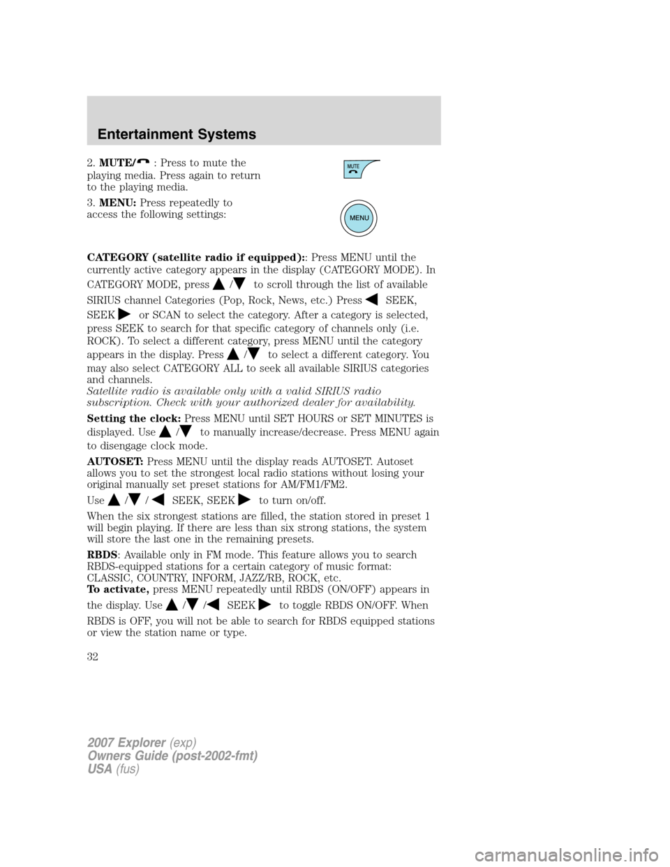 FORD EXPLORER 2007 4.G Owners Manual 2.MUTE/: Press to mute the
playing media. Press again to return
to the playing media.
3.MENU:Press repeatedly to
access the following settings:
CATEGORY (satellite radio if equipped):: Press MENU unti