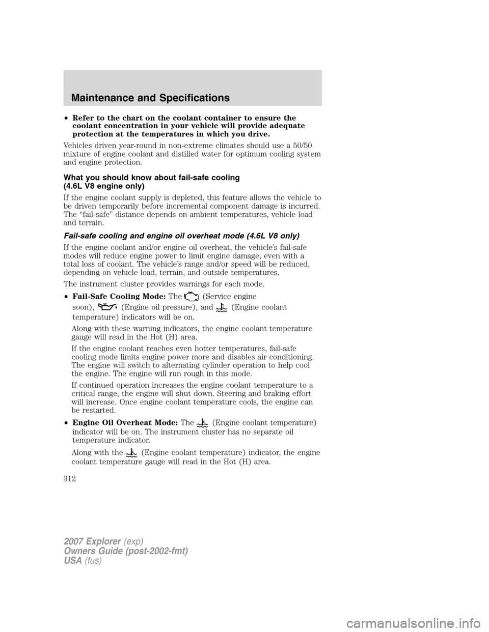 FORD EXPLORER 2007 4.G Owners Manual •Refer to the chart on the coolant container to ensure the
coolant concentration in your vehicle will provide adequate
protection at the temperatures in which you drive.
Vehicles driven year-round i FORD EXPLORER 2007 4.G Owners Manual •Refer to the chart on the coolant container to ensure the
coolant concentration in your vehicle will provide adequate
protection at the temperatures in which you drive.
Vehicles driven year-round i