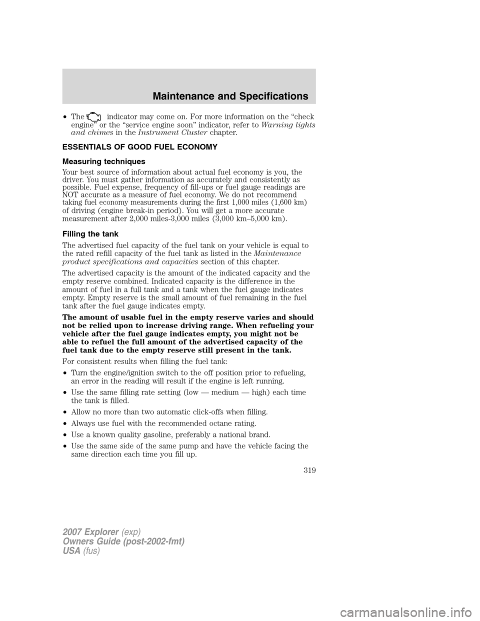 FORD EXPLORER 2007 4.G Owners Manual •Theindicator may come on. For more information on the “check
engine” or the “service engine soon” indicator, refer toWarning lights
and chimesin theInstrument Clusterchapter.
ESSENTIALS OF 