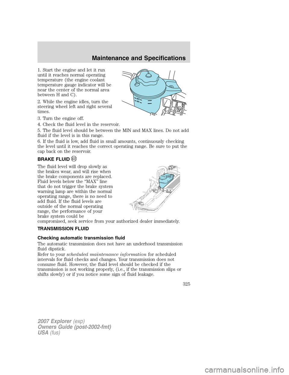 FORD EXPLORER 2007 4.G Owners Manual 1. Start the engine and let it run
until it reaches normal operating
temperature (the engine coolant
temperature gauge indicator will be
near the center of the normal area
between H and C).
2. While t FORD EXPLORER 2007 4.G Owners Manual 1. Start the engine and let it run
until it reaches normal operating
temperature (the engine coolant
temperature gauge indicator will be
near the center of the normal area
between H and C).
2. While t