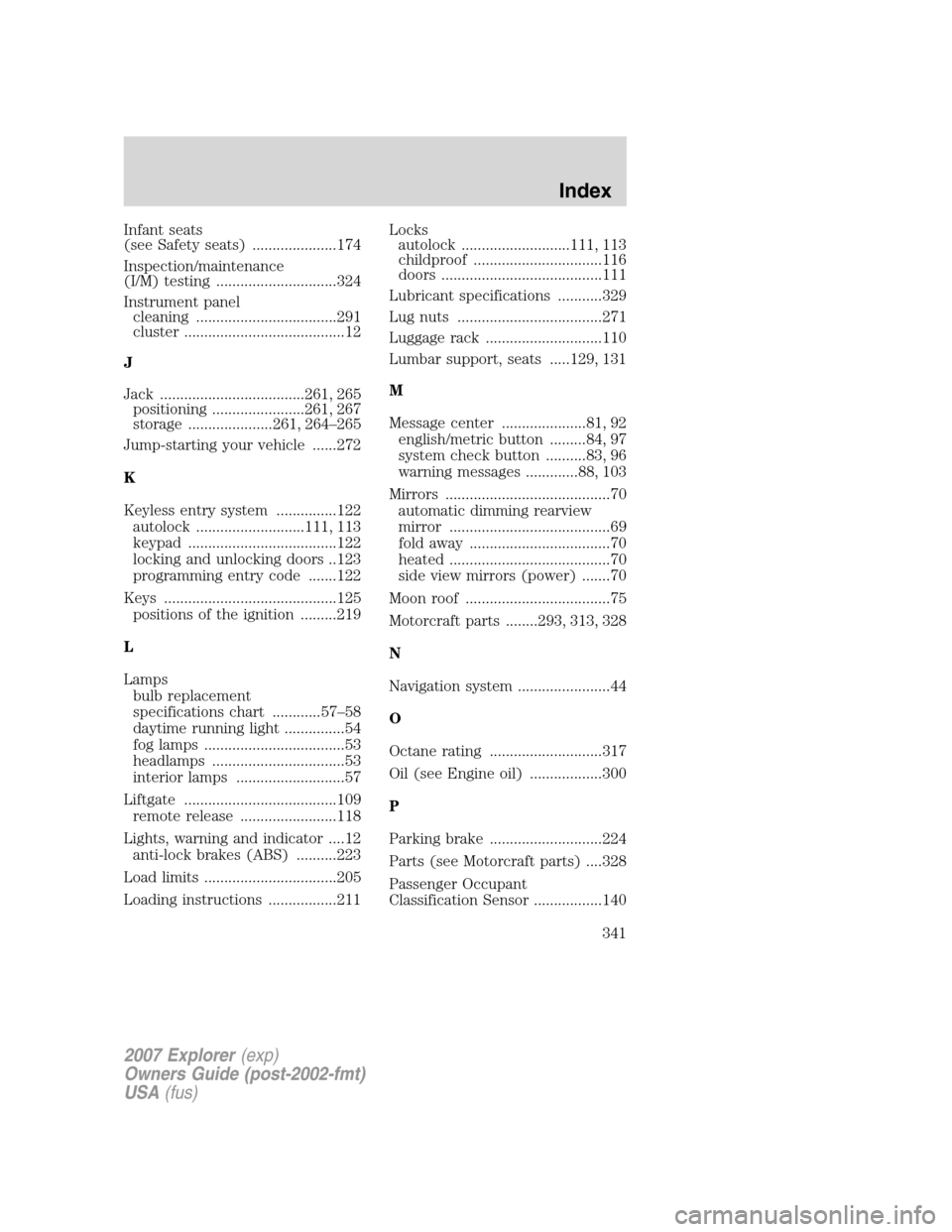 FORD EXPLORER 2007 4.G Owners Manual Infant seats
(see Safety seats) .....................174
Inspection/maintenance
(I/M) testing ..............................324
Instrument panel
cleaning ...................................291
cluster