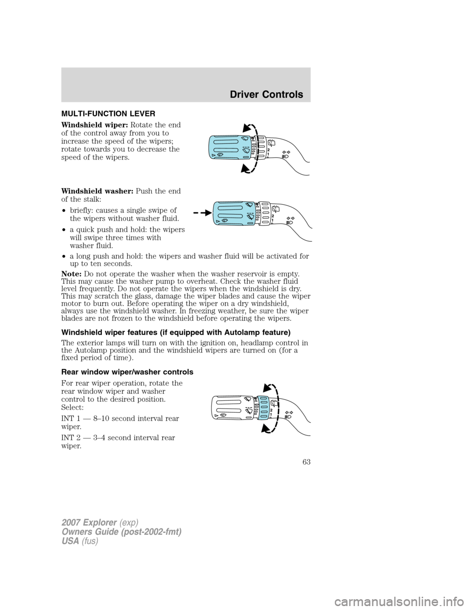 FORD EXPLORER 2007 4.G Repair Manual MULTI-FUNCTION LEVER
Windshield wiper:Rotate the end
of the control away from you to
increase the speed of the wipers;
rotate towards you to decrease the
speed of the wipers.
Windshield washer:Push th