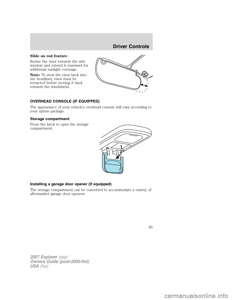 FORD EXPLORER 2007 4.G Repair Manual Slide on rod feature
Rotate the visor towards the side
window and extend it rearward for
additional sunlight coverage.
Note:To stow the visor back into
the headliner, visor must be
retracted before mo