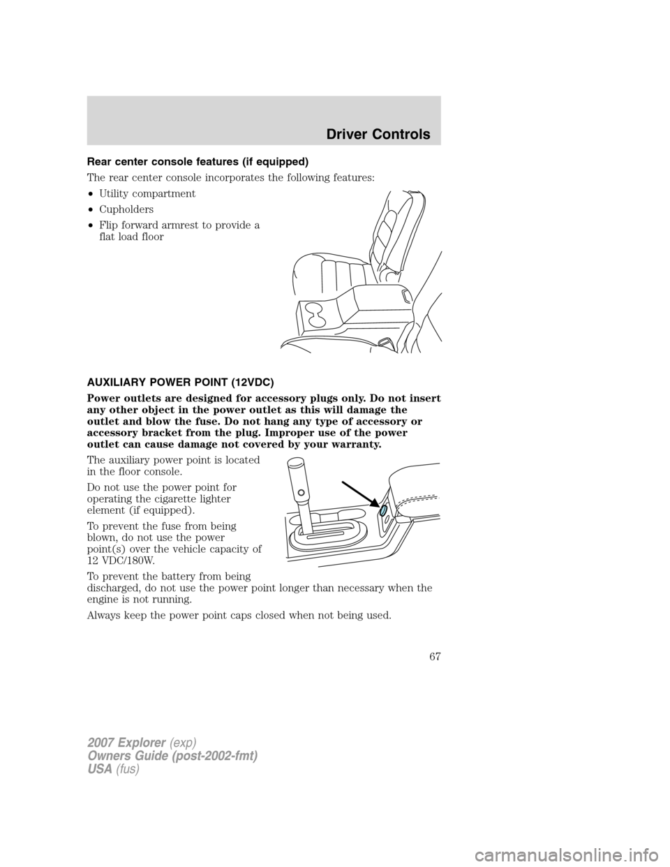 FORD EXPLORER 2007 4.G Repair Manual Rear center console features (if equipped)
The rear center console incorporates the following features:
•Utility compartment
•Cupholders
•Flip forward armrest to provide a
flat load floor
AUXILI