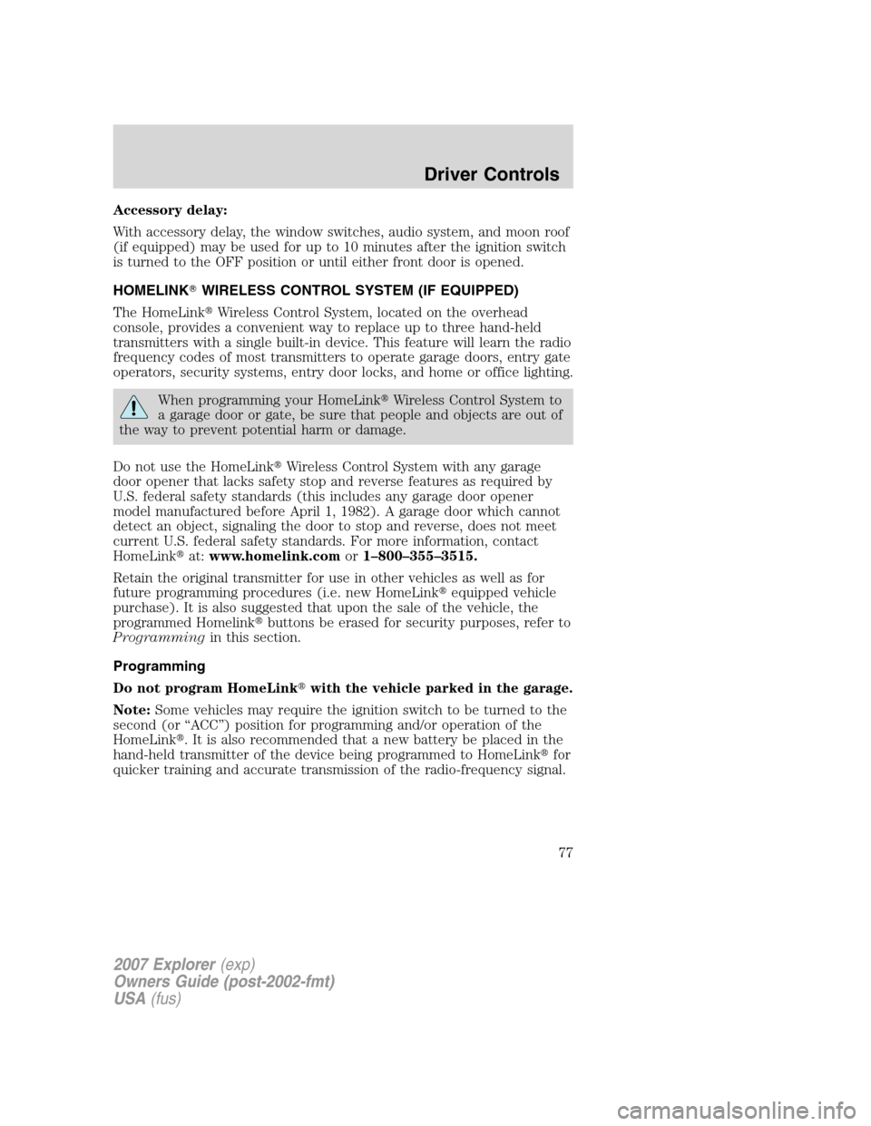 FORD EXPLORER 2007 4.G Manual PDF Accessory delay:
With accessory delay, the window switches, audio system, and moon roof
(if equipped) may be used for up to 10 minutes after the ignition switch
is turned to the OFF position or until 