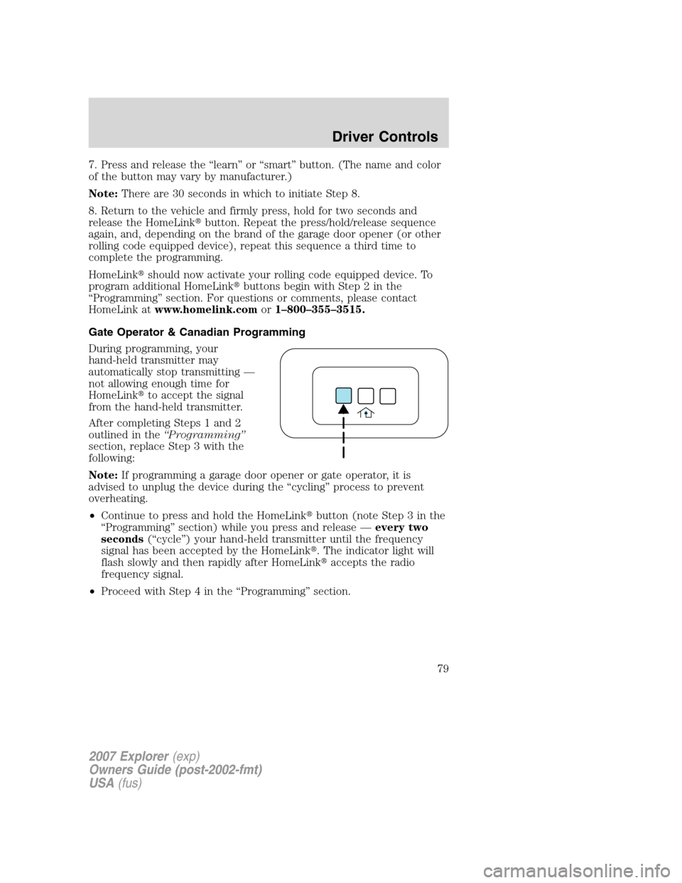 FORD EXPLORER 2007 4.G Manual PDF 7. Press and release the “learn” or “smart” button. (The name and color
of the button may vary by manufacturer.)
Note:There are 30 seconds in which to initiate Step 8.
8. Return to the vehicle