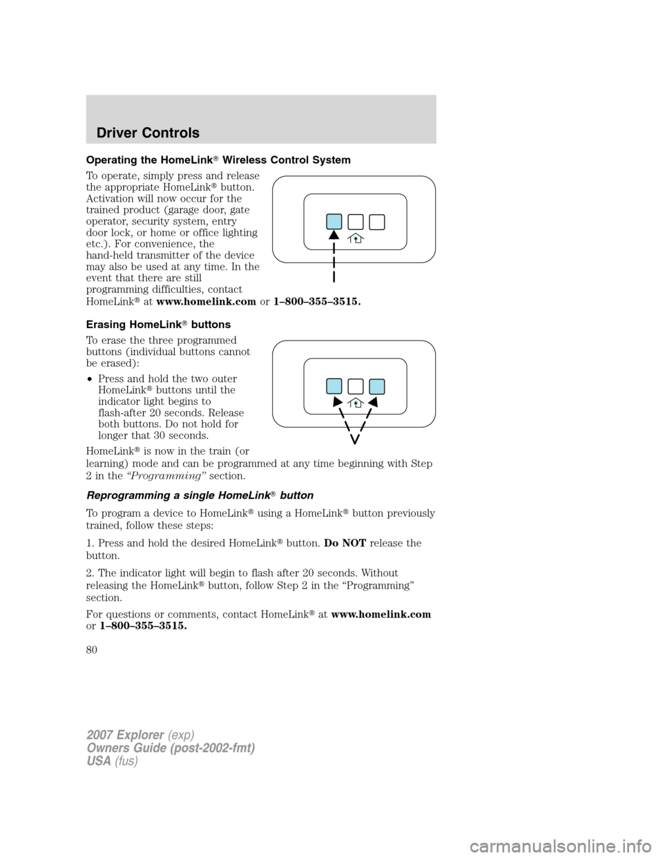 FORD EXPLORER 2007 4.G Owners Manual Operating the HomeLinkWireless Control System
To operate, simply press and release
the appropriate HomeLinkbutton.
Activation will now occur for the
trained product (garage door, gate
operator, secu