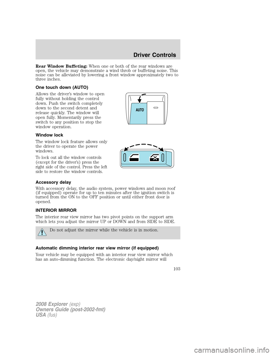 FORD EXPLORER 2008 4.G Owners Manual Rear Window Buffeting:When one or both of the rear windows are
open, the vehicle may demonstrate a wind throb or buffeting noise. This
noise can be alleviated by lowering a front window approximately 
