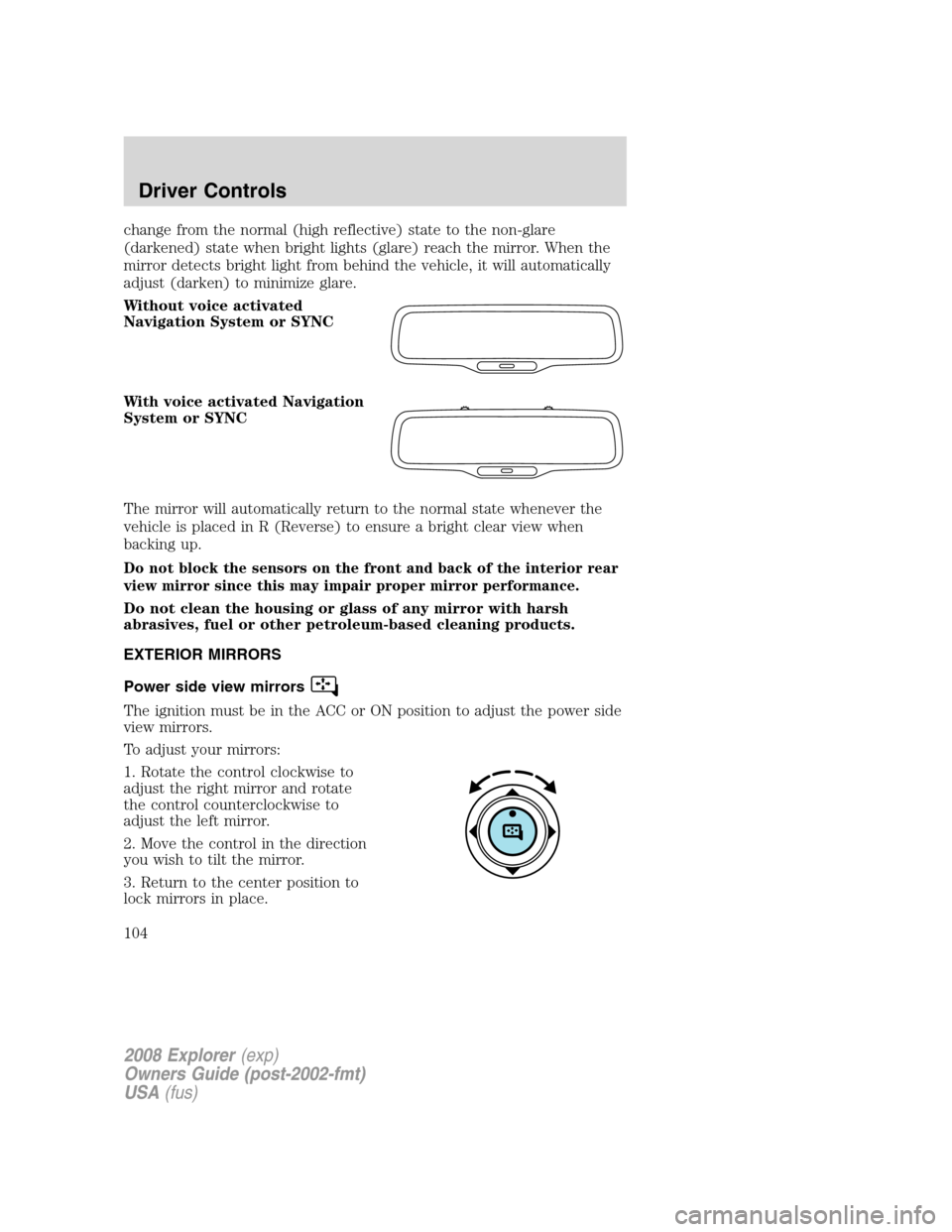 FORD EXPLORER 2008 4.G Owners Manual change from the normal (high reflective) state to the non-glare
(darkened) state when bright lights (glare) reach the mirror. When the
mirror detects bright light from behind the vehicle, it will auto FORD EXPLORER 2008 4.G Owners Manual change from the normal (high reflective) state to the non-glare
(darkened) state when bright lights (glare) reach the mirror. When the
mirror detects bright light from behind the vehicle, it will auto