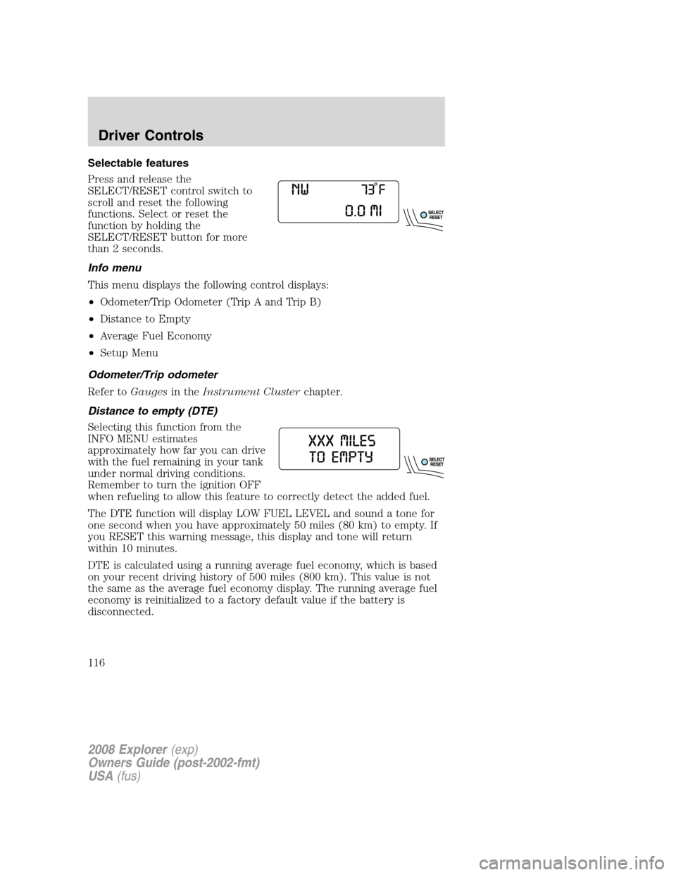 FORD EXPLORER 2008 4.G Owners Manual Selectable features
Press and release the
SELECT/RESET control switch to
scroll and reset the following
functions. Select or reset the
function by holding the
SELECT/RESET button for more
than 2 secon