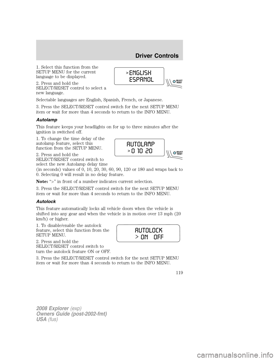 FORD EXPLORER 2008 4.G Owners Manual 1. Select this function from the
SETUP MENU for the current
language to be displayed.
2. Press and hold the
SELECT/RESET control to select a
new language.
Selectable languages are English, Spanish, Fr