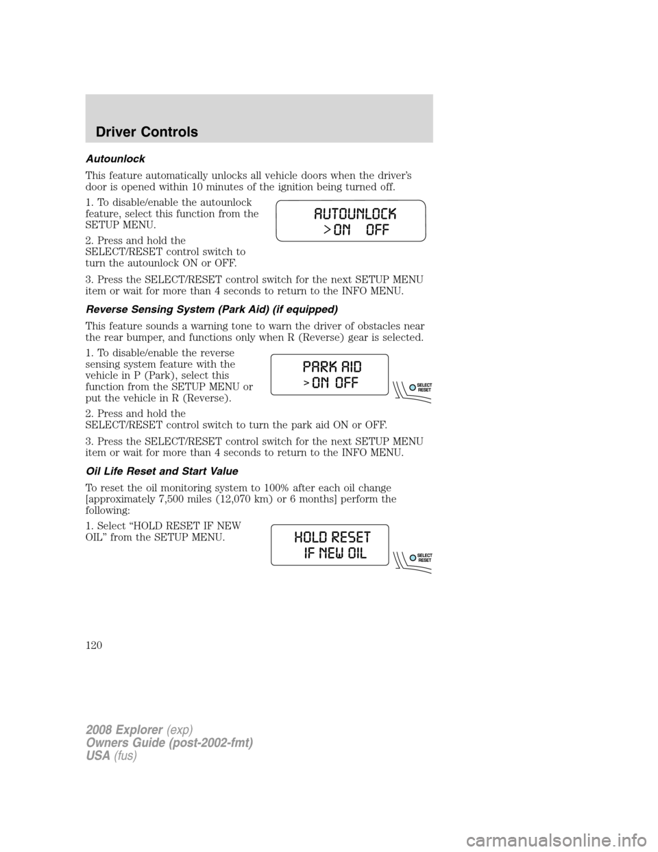 FORD EXPLORER 2008 4.G Owners Manual Autounlock
This feature automatically unlocks all vehicle doors when the driver’s
door is opened within 10 minutes of the ignition being turned off.
1. To disable/enable the autounlock
feature, sele
