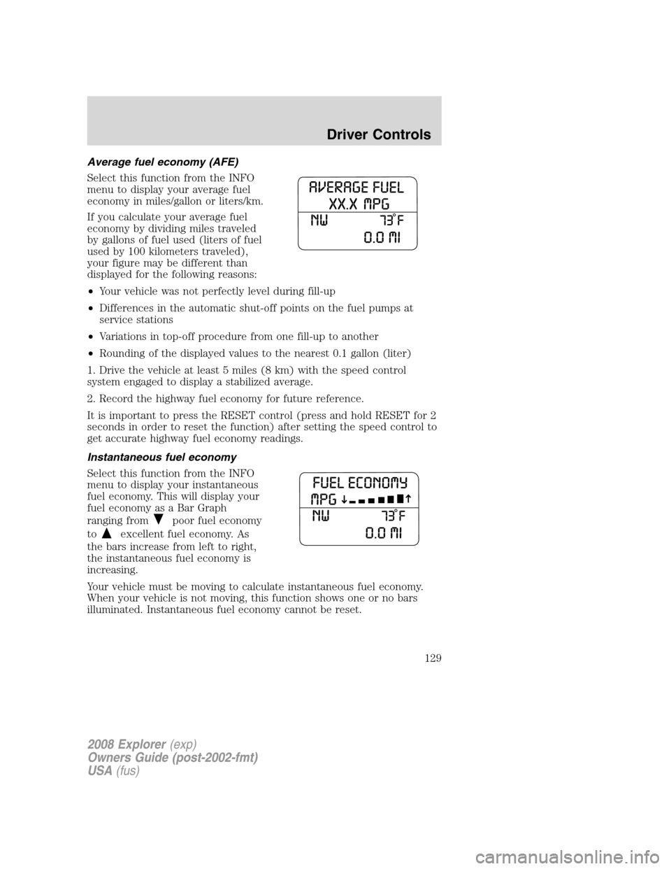 FORD EXPLORER 2008 4.G Owners Manual Average fuel economy (AFE)
Select this function from the INFO
menu to display your average fuel
economy in miles/gallon or liters/km.
If you calculate your average fuel
economy by dividing miles trave FORD EXPLORER 2008 4.G Owners Manual Average fuel economy (AFE)
Select this function from the INFO
menu to display your average fuel
economy in miles/gallon or liters/km.
If you calculate your average fuel
economy by dividing miles trave